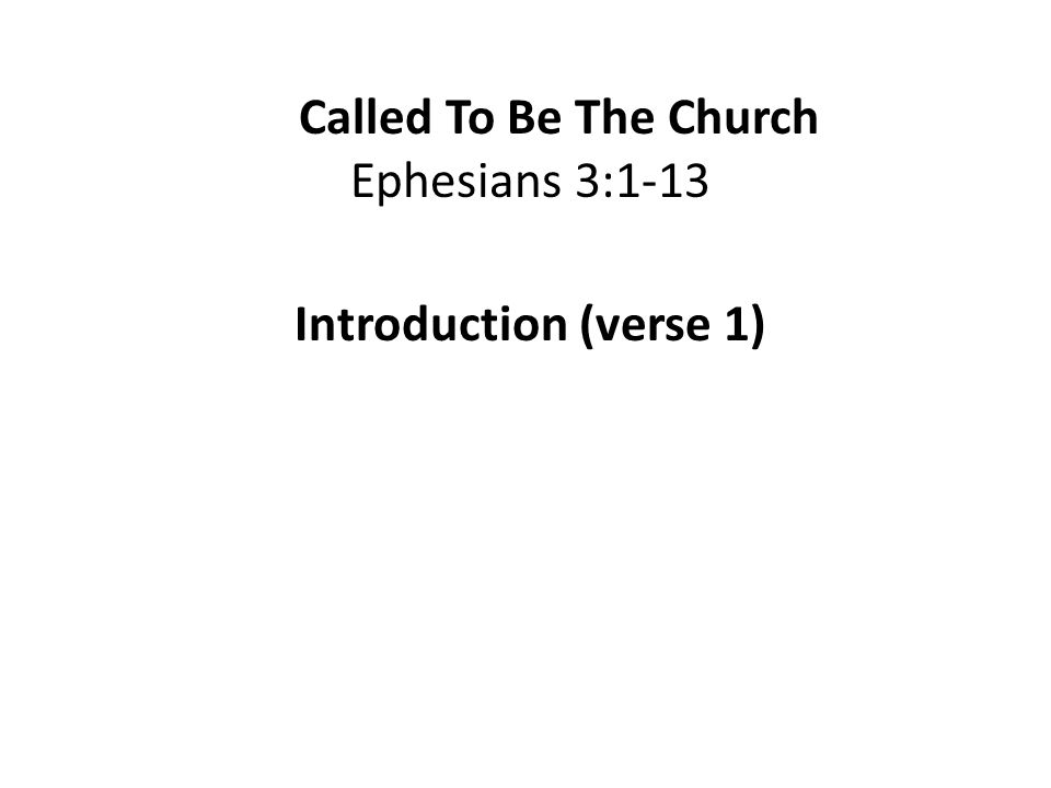 Called To Be The Church Ephesians 3:1-13 Introduction (verse 1)