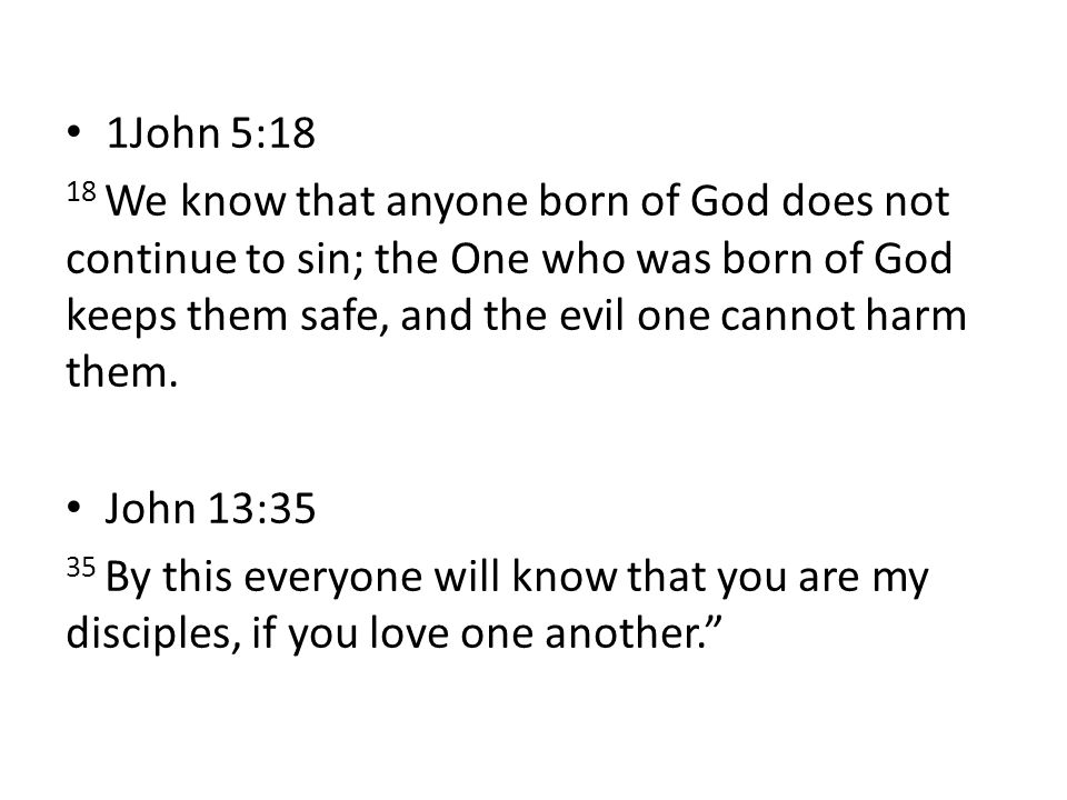 1John 5:18 18 We know that anyone born of God does not continue to sin; the One who was born of God keeps them safe, and the evil one cannot harm them.