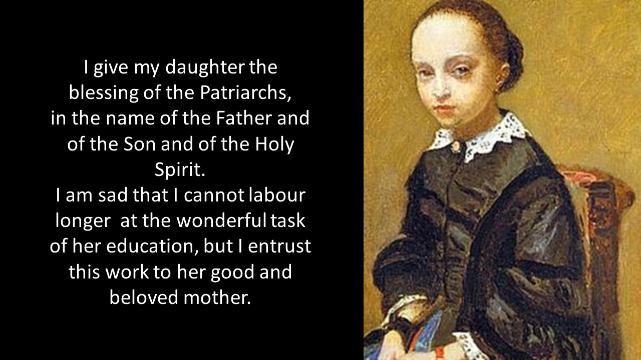 I give my daughter the blessing of the Patriarchs, in the name of the Father and of the Son and of the Holy Spirit.