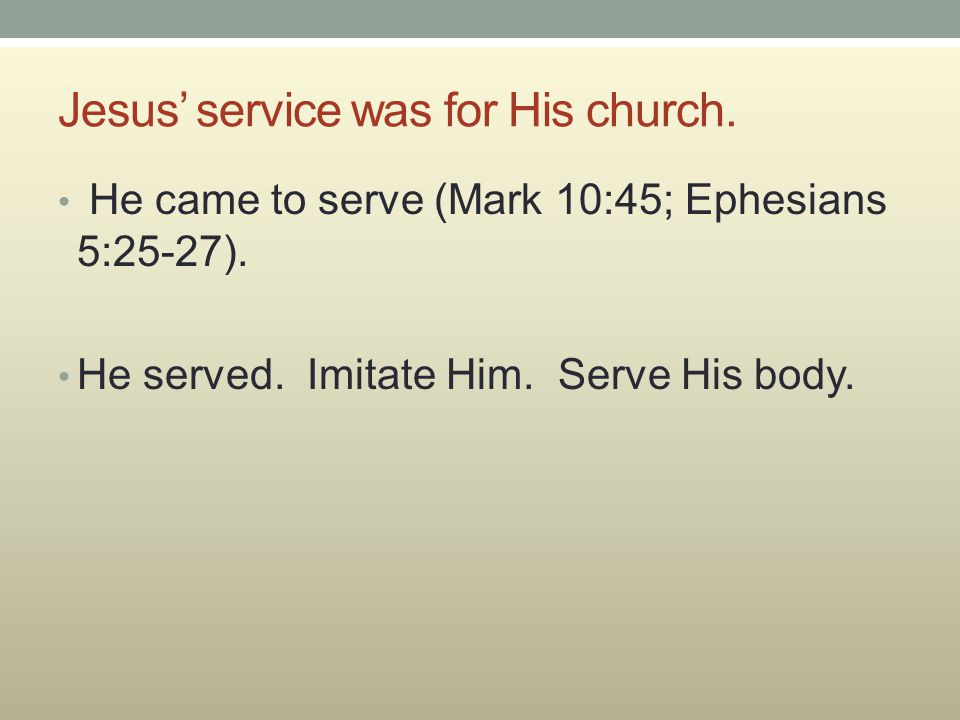 Jesus’ service was for His church. He came to serve (Mark 10:45; Ephesians 5:25-27).