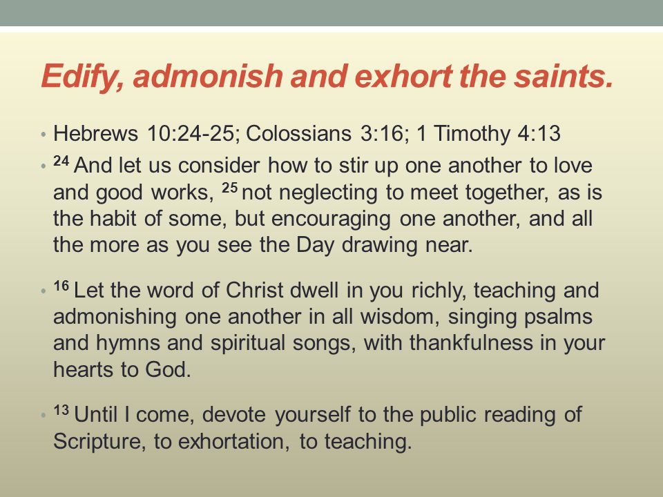 Edify, admonish and exhort the saints.