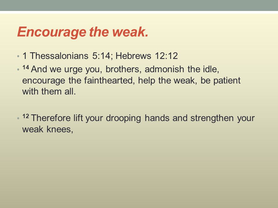 Encourage the weak.