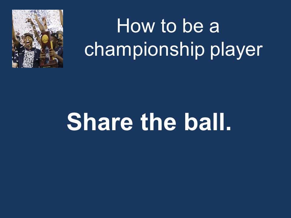 How to be a championship player Share the ball.