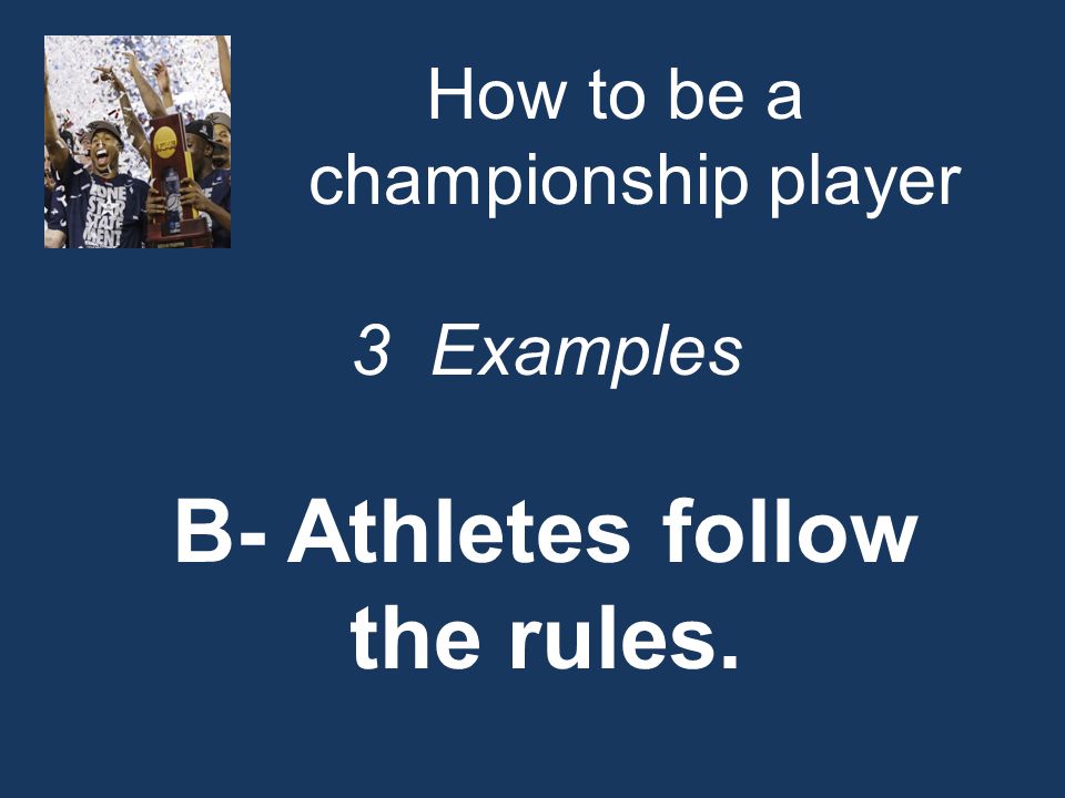 How to be a championship player 3 Examples B- Athletes follow the rules.