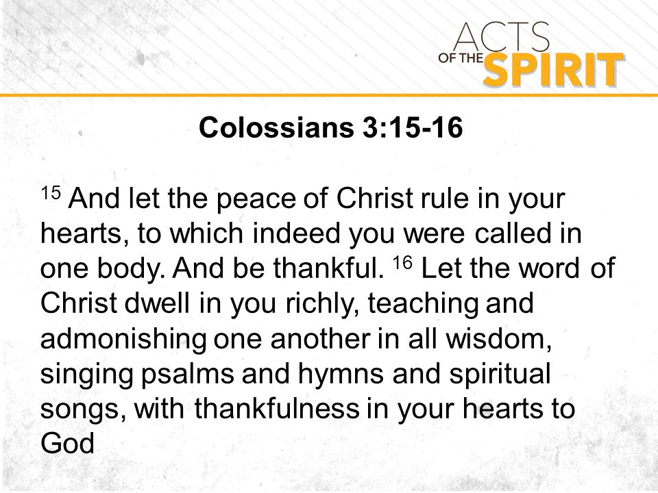 Colossians 3: And let the peace of Christ rule in your hearts, to which indeed you were called in one body.