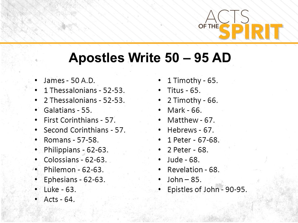 Apostles Write 50 – 95 AD James - 50 A.D. 1 Thessalonians