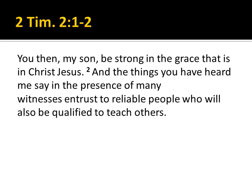 You then, my son, be strong in the grace that is in Christ Jesus.