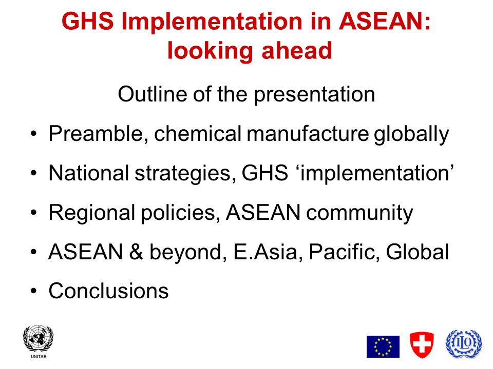 2 GHS Implementation in ASEAN: looking ahead Outline of the presentation Preamble, chemical manufacture globally National strategies, GHS ‘implementation’ Regional policies, ASEAN community ASEAN & beyond, E.Asia, Pacific, Global Conclusions