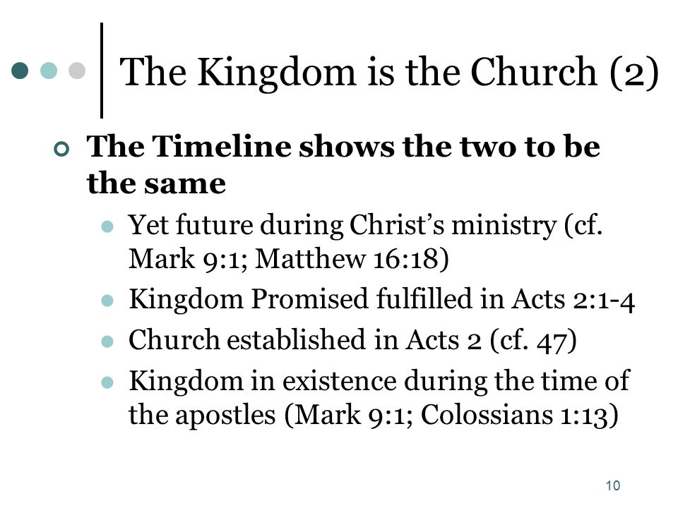 10 The Kingdom is the Church (2) The Timeline shows the two to be the same Yet future during Christ’s ministry (cf.