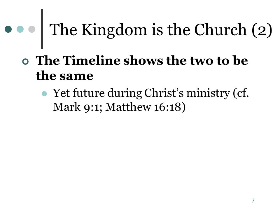 7 The Kingdom is the Church (2) The Timeline shows the two to be the same Yet future during Christ’s ministry (cf.