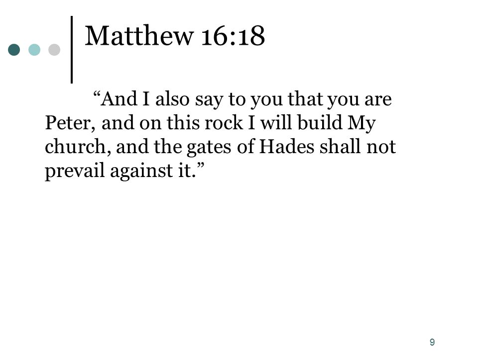 9 Matthew 16:18 And I also say to you that you are Peter, and on this rock I will build My church, and the gates of Hades shall not prevail against it.
