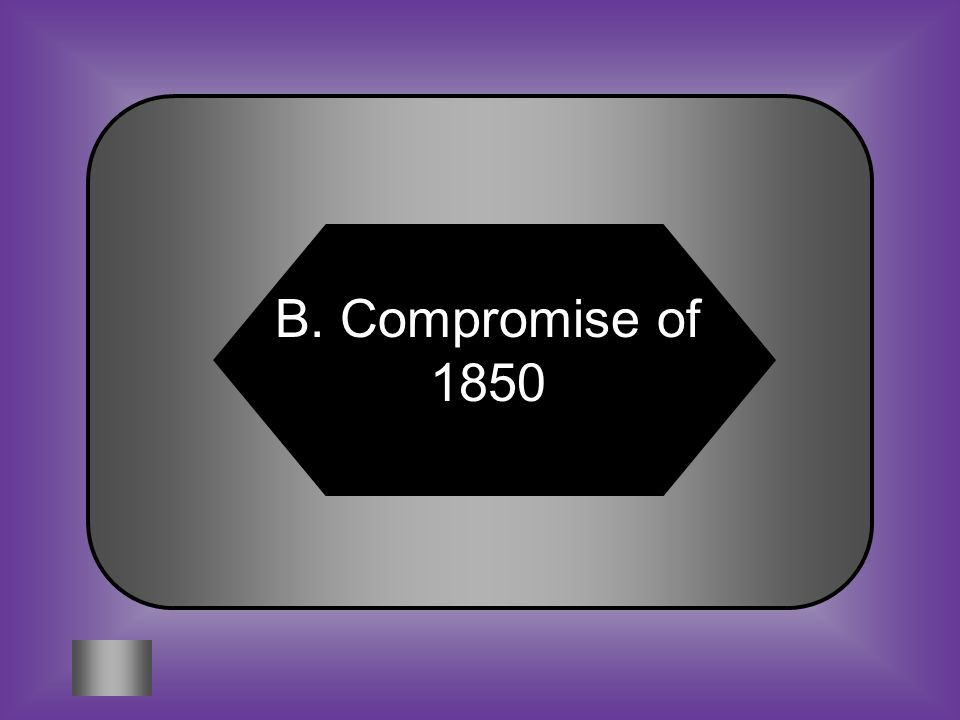 A:B: Missouri Compromise Compromise of 1850 #14 Which compromise resulted in California being admitted to the Union as a free state.