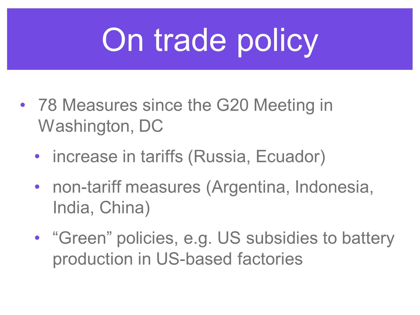 On trade policy 78 Measures since the G20 Meeting in Washington, DC increase in tariffs (Russia, Ecuador) non-tariff measures (Argentina, Indonesia, India, China) Green policies, e.g.