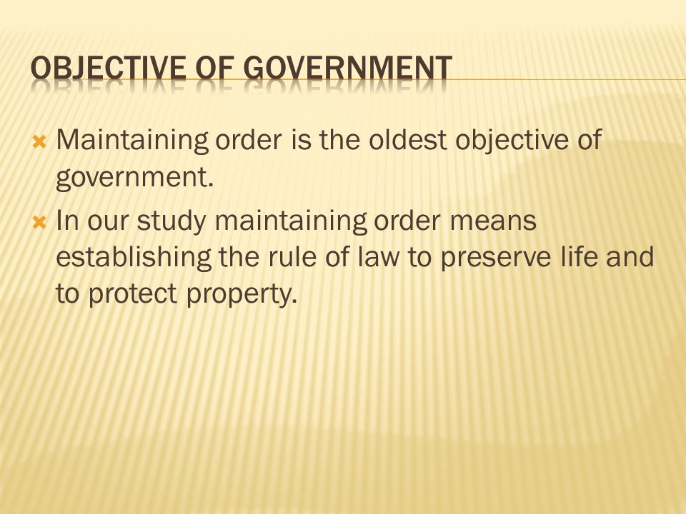  Maintaining order is the oldest objective of government.