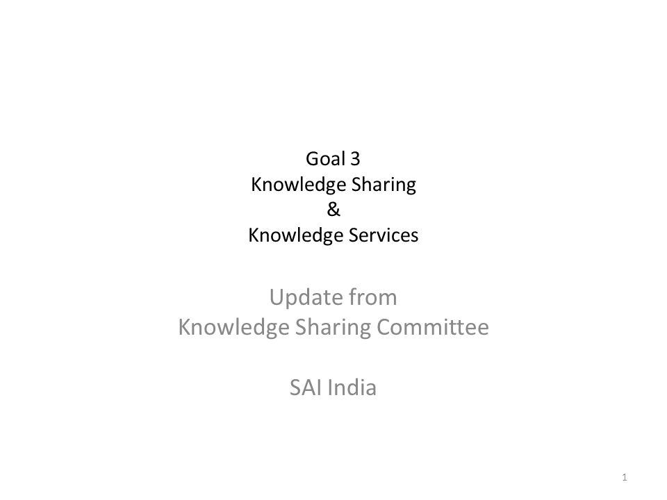 Goal 3 Knowledge Sharing & Knowledge Services Update from Knowledge Sharing Committee SAI India 1