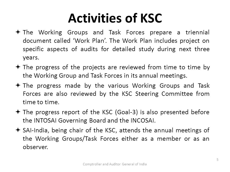 Comptroller and Auditor General of India Activities of KSC  The Working Groups and Task Forces prepare a triennial document called ‘Work Plan’.