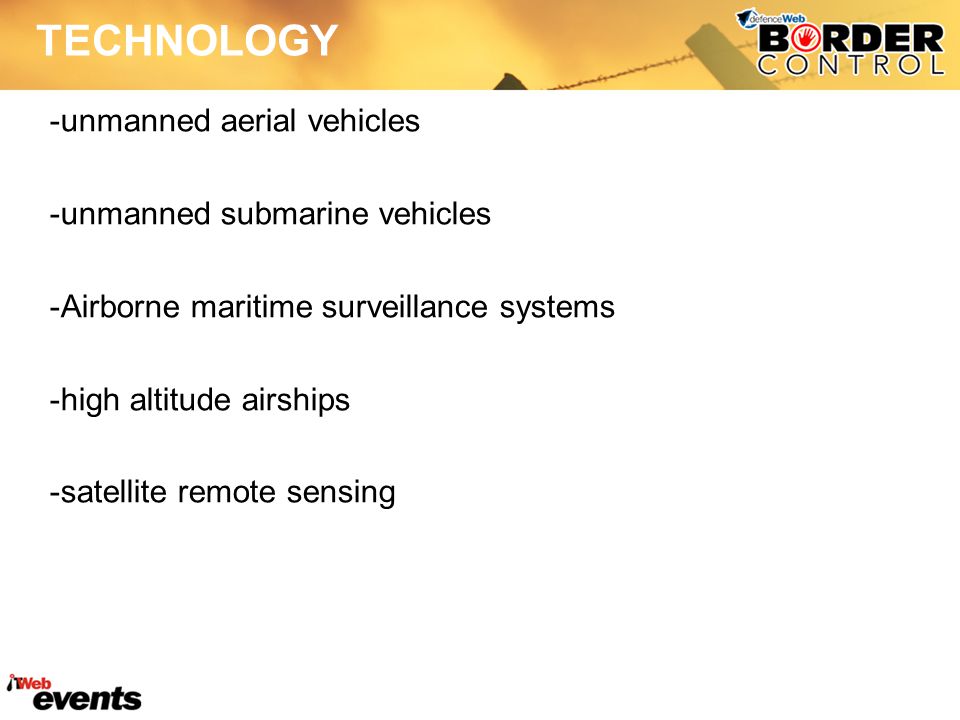 TECHNOLOGY -unmanned aerial vehicles -unmanned submarine vehicles -Airborne maritime surveillance systems -high altitude airships -satellite remote sensing