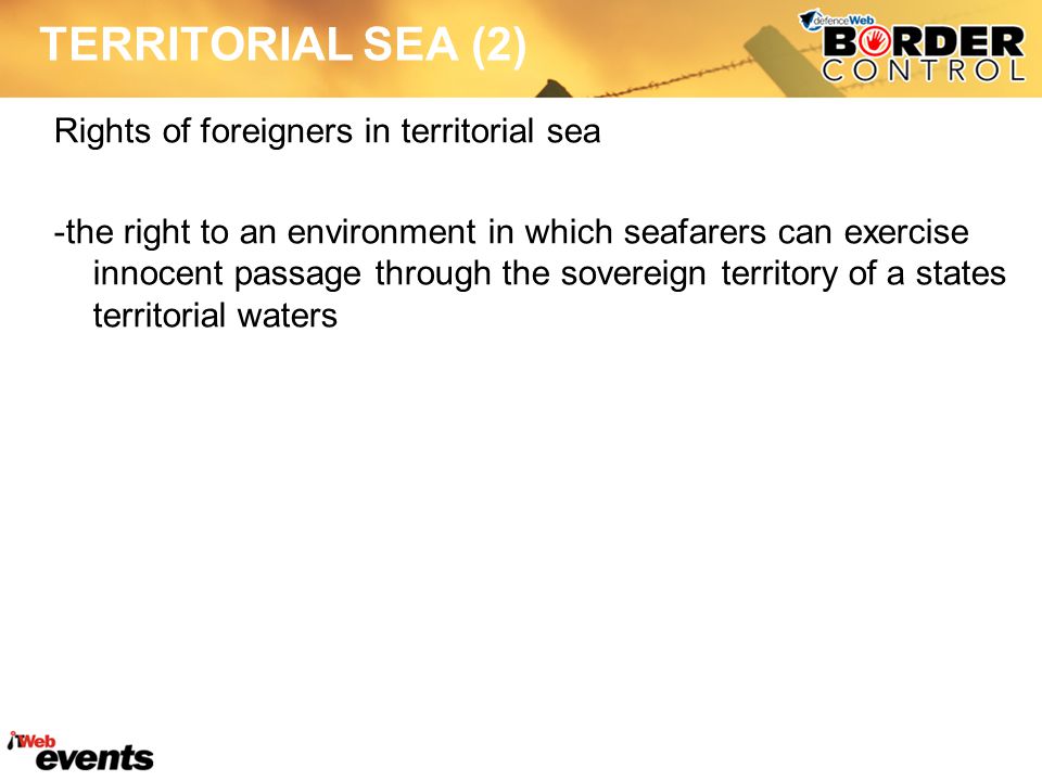 TERRITORIAL SEA (2) Rights of foreigners in territorial sea -the right to an environment in which seafarers can exercise innocent passage through the sovereign territory of a states territorial waters