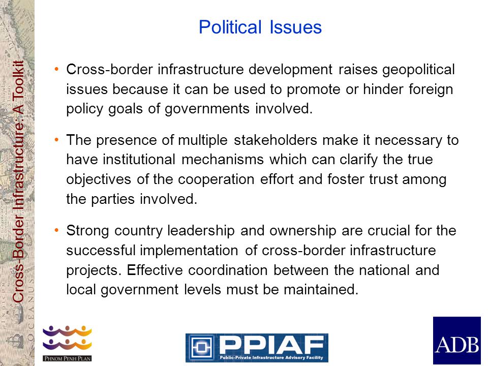 Cross-Border Infrastructure: A Toolkit Political Issues Cross-border infrastructure development raises geopolitical issues because it can be used to promote or hinder foreign policy goals of governments involved.