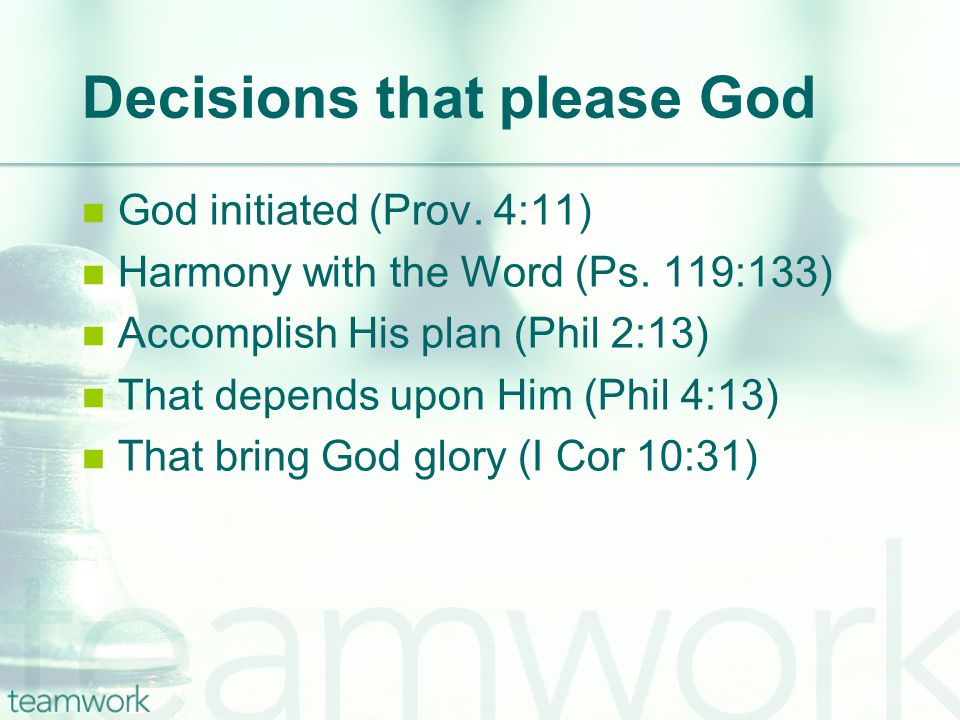 Decisions that please God God initiated (Prov. 4:11) Harmony with the Word (Ps.