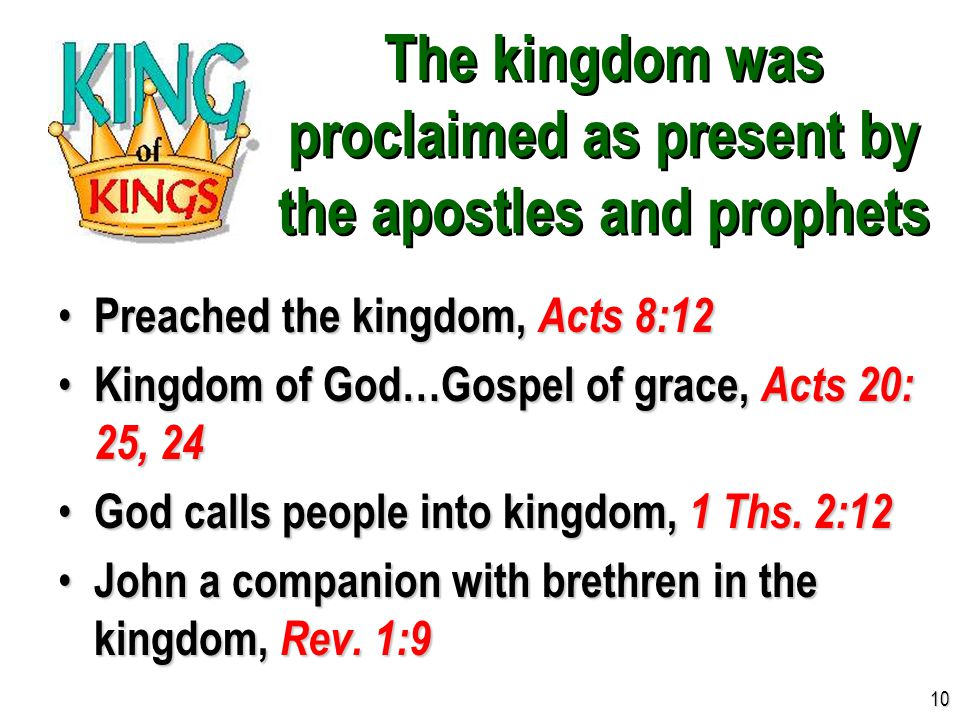 The kingdom was proclaimed as present by the apostles and prophets Preached the kingdom, Acts 8:12 Preached the kingdom, Acts 8:12 Kingdom of God…Gospel of grace, Acts 20: 25, 24 Kingdom of God…Gospel of grace, Acts 20: 25, 24 God calls people into kingdom, 1 Ths.