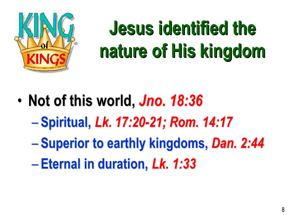 Jesus identified the nature of His kingdom Not of this world, Jno.