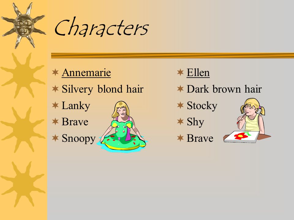 Characters  Annemarie  Silvery blond hair  Lanky  Brave  Snoopy  Ellen  Dark brown hair  Stocky  Shy  Brave