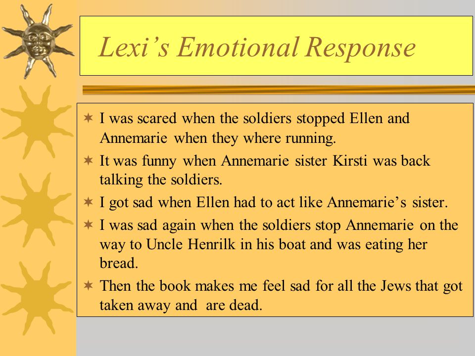 Lexi’s Emotional Response  I was scared when the soldiers stopped Ellen and Annemarie when they where running.