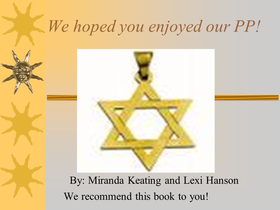 We hoped you enjoyed our PP! By: Miranda Keating and Lexi Hanson We recommend this book to you!