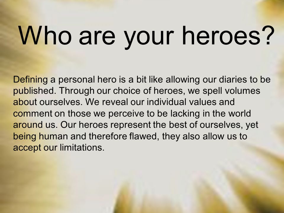 Characteristics Of A Hero Brave Trustworthy Honest Good Communicator Strong Leader Intelligent Confident Inspirational High Values Responsible To Others Ppt Download