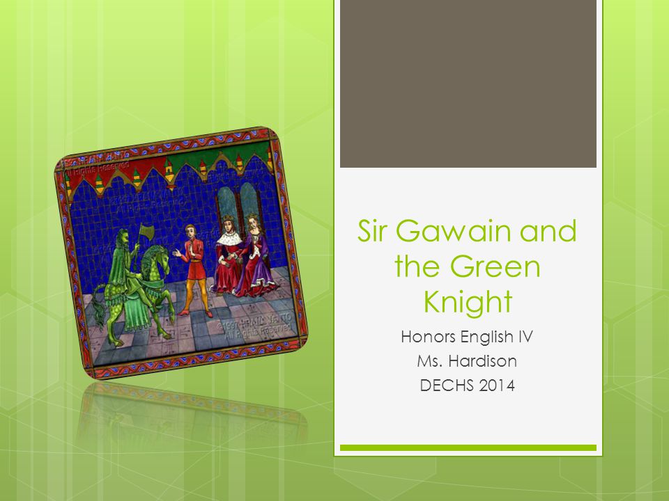 Sir Gawain and the Green Knight Honors English IV Ms. Hardison DECHS 2014