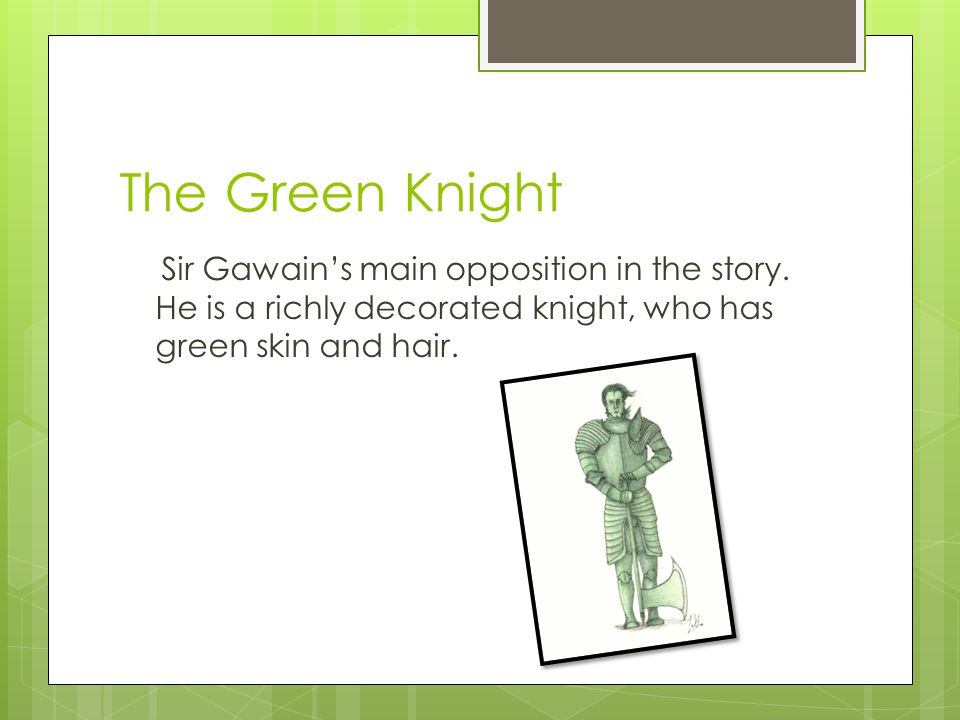 The Green Knight Sir Gawain’s main opposition in the story.