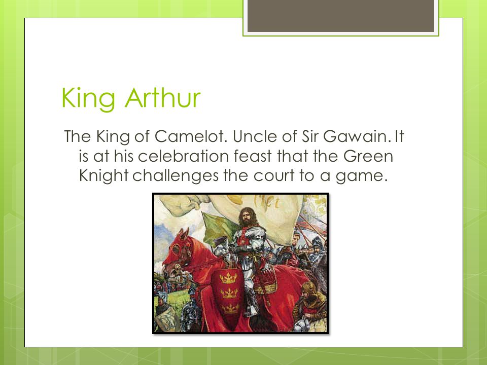 King Arthur The King of Camelot. Uncle of Sir Gawain.
