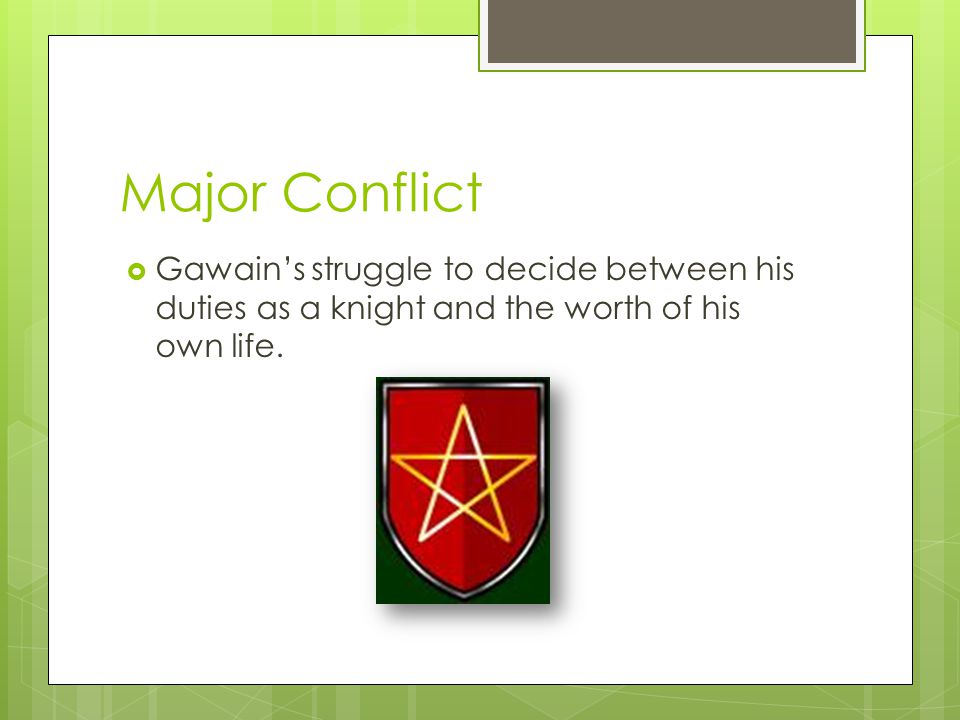 Major Conflict  Gawain’s struggle to decide between his duties as a knight and the worth of his own life.
