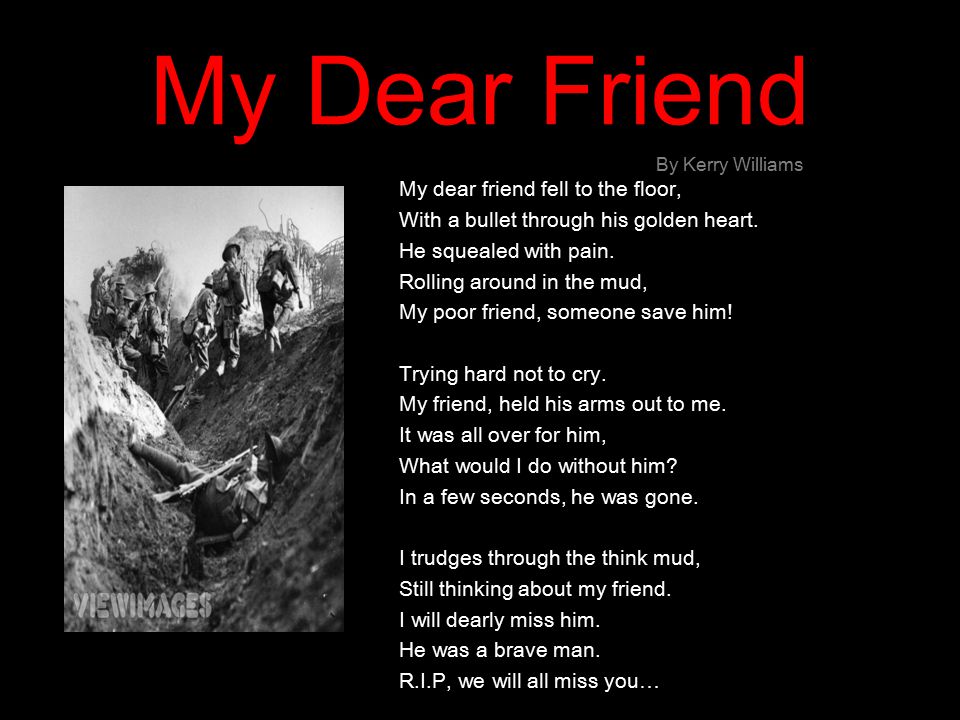 My Dear Friend My dear friend fell to the floor, With a bullet through his golden heart.