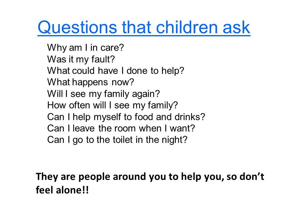 Questions that children ask Why am I in care. Was it my fault.