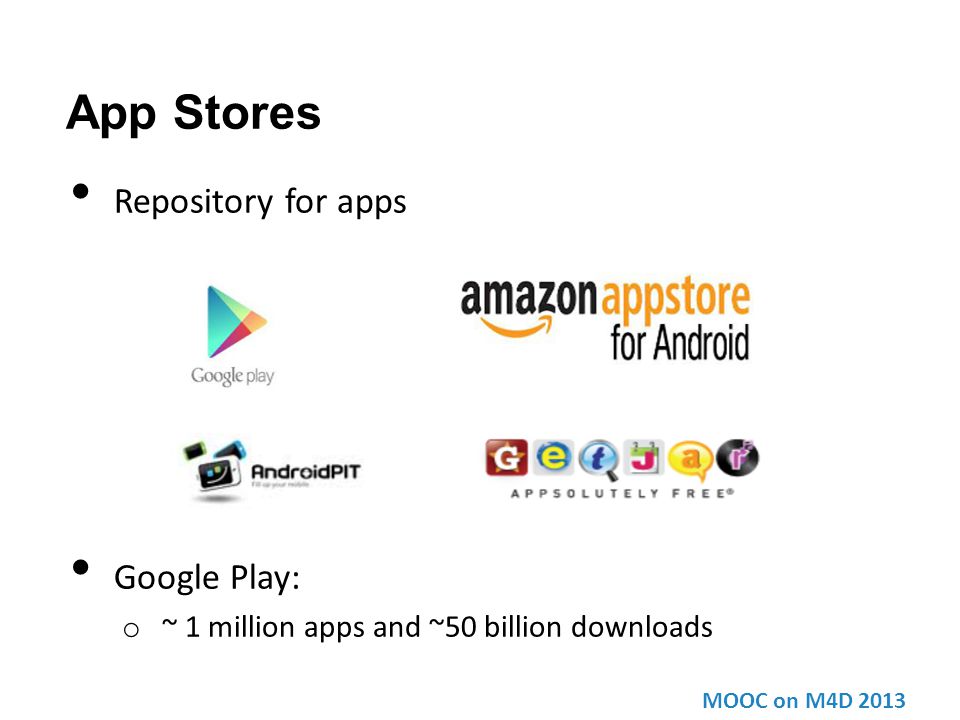 App Stores Repository for apps Google Play: o ~ 1 million apps and ~50 billion downloads MOOC on M4D 2013