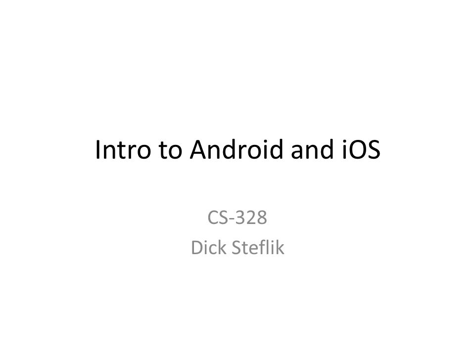 Intro to Android and iOS CS-328 Dick Steflik