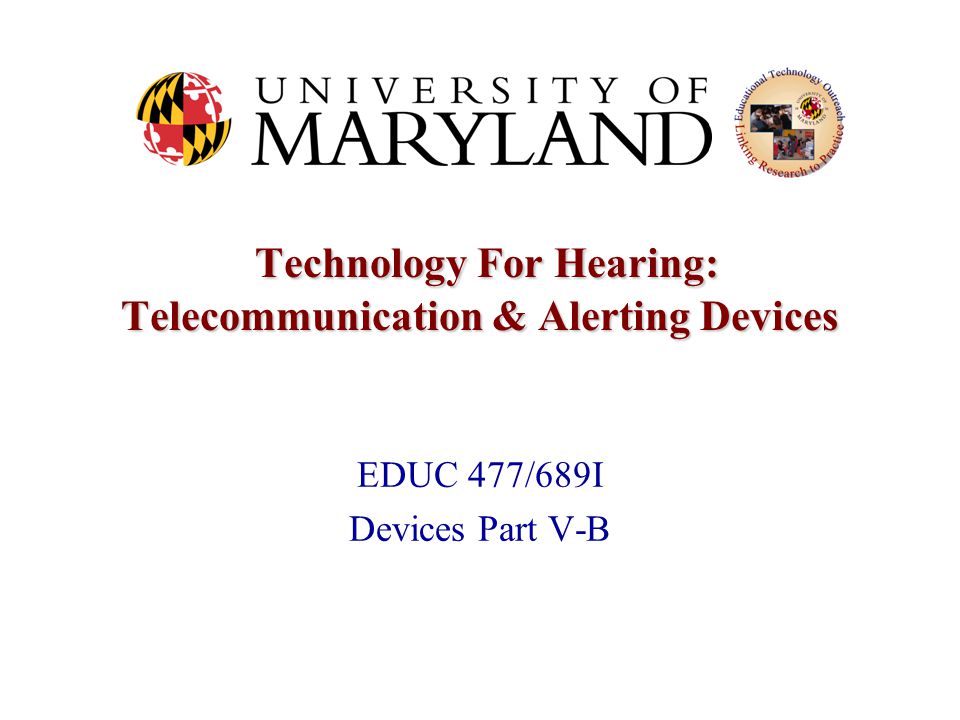 Technology For Hearing: Telecommunication & Alerting Devices Technology For Hearing: Telecommunication & Alerting Devices EDUC 477/689I Devices Part V-B