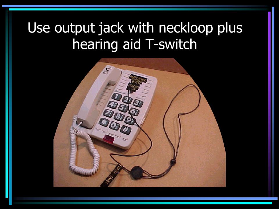 Use output jack with neckloop plus hearing aid T-switch