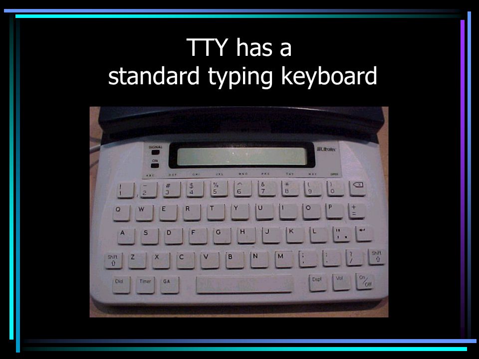 TTY has a standard typing keyboard