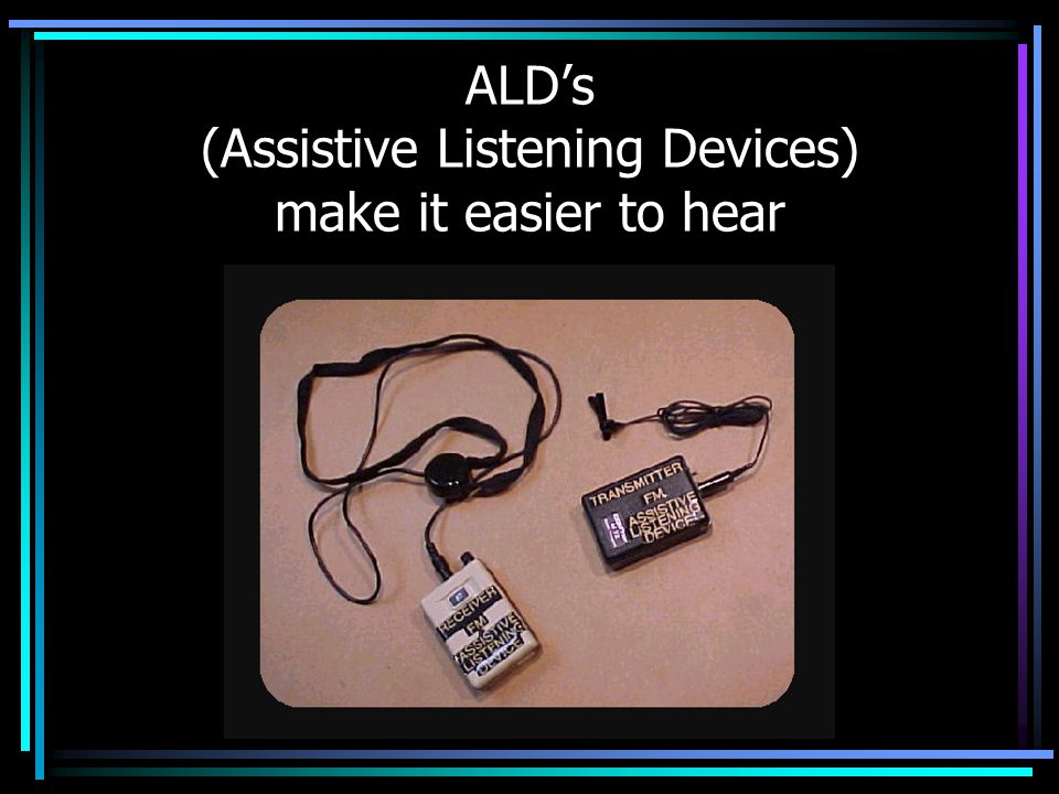 ALD’s (Assistive Listening Devices) make it easier to hear