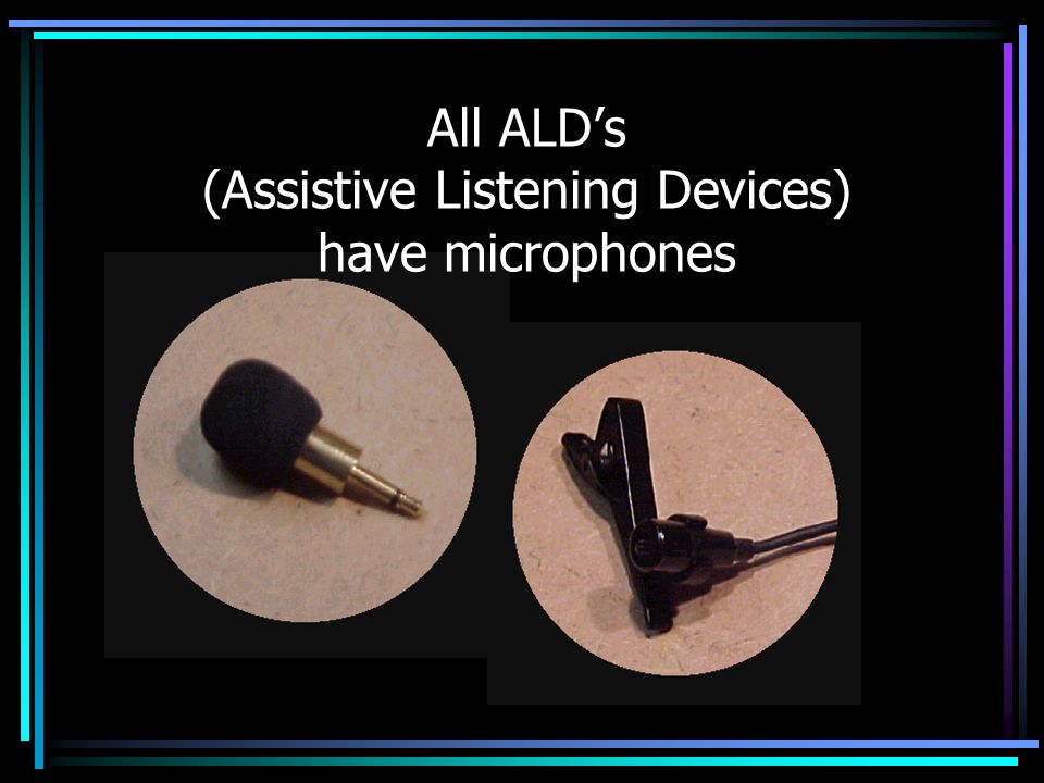All ALD’s (Assistive Listening Devices) have microphones