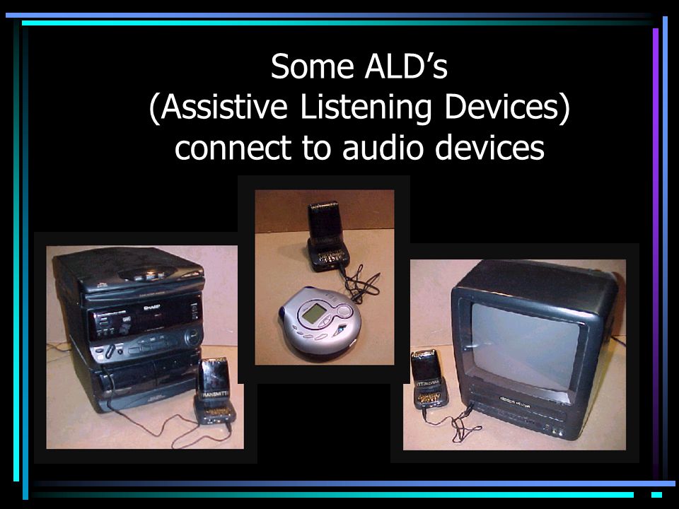 Some ALD’s (Assistive Listening Devices) connect to audio devices