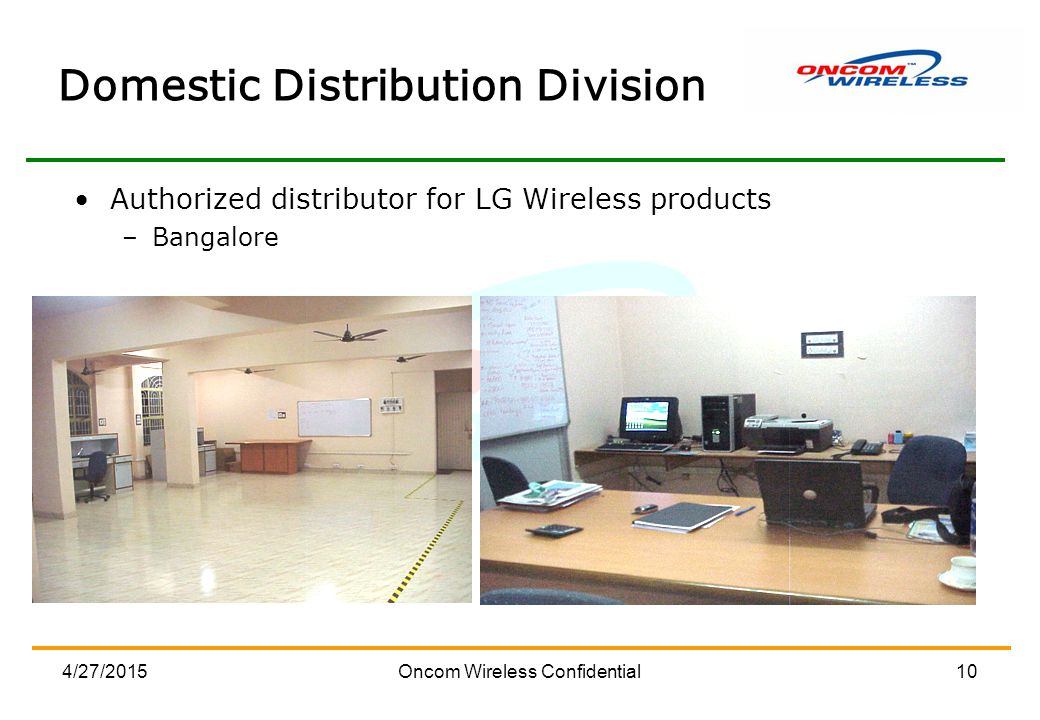 4/27/2015Oncom Wireless Confidential10 Domestic Distribution Division Authorized distributor for LG Wireless products –Bangalore