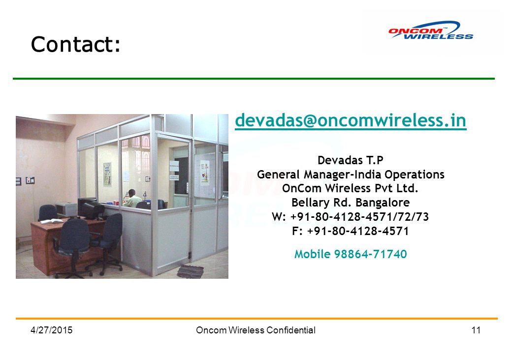 4/27/2015Oncom Wireless Confidential11 Devadas T.P General Manager-India Operations OnCom Wireless Pvt Ltd.