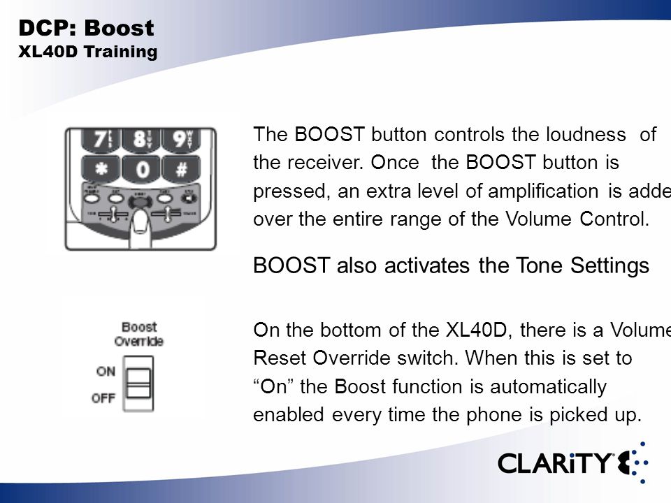 DCP: Boost XL40D Training The BOOST button controls the loudness of the receiver.