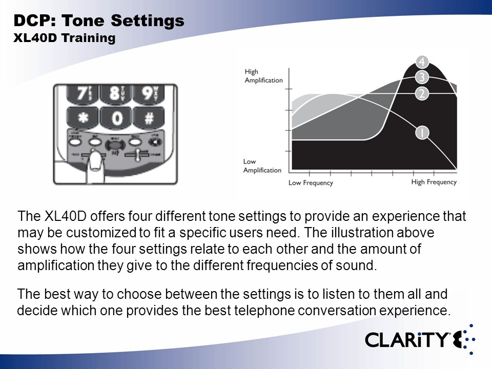 DCP: Tone Settings XL40D Training The XL40D offers four different tone settings to provide an experience that may be customized to fit a specific users need.