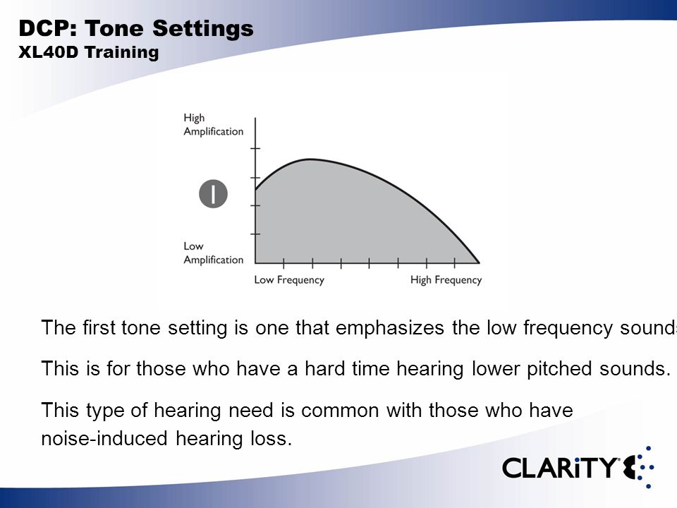 DCP: Tone Settings XL40D Training The first tone setting is one that emphasizes the low frequency sounds.
