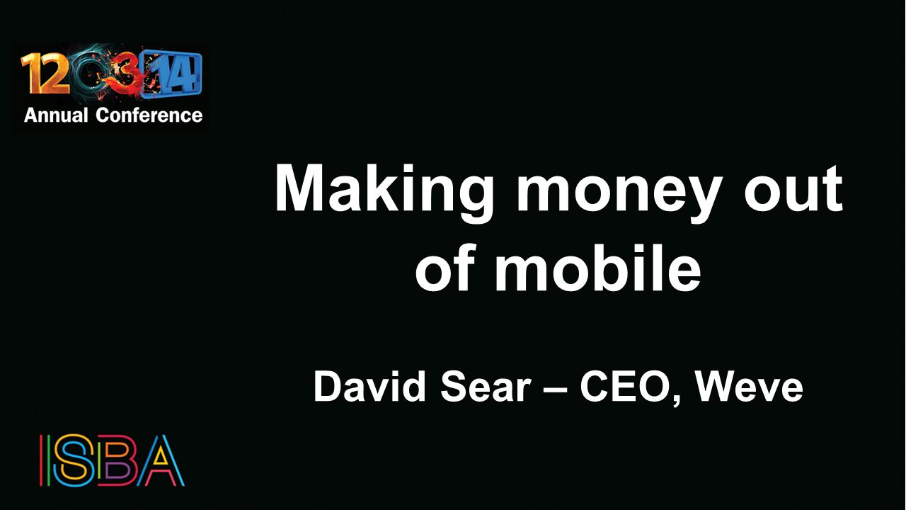 Making money out of mobile David Sear – CEO, Weve